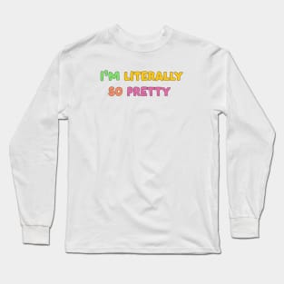 I'm literally so pretty Long Sleeve T-Shirt